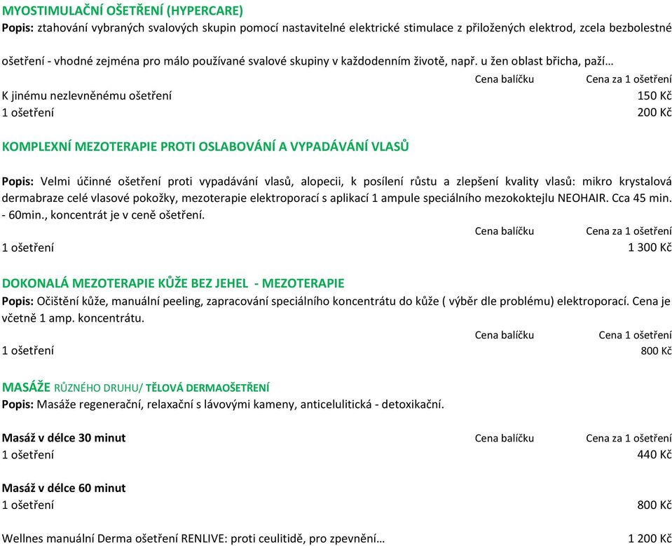u žen oblast břicha, paží K jinému nezlevněnému ošetření 150 Kč 1 ošetření 200 Kč KOMPLEXNÍ MEZOTERAPIE PROTI OSLABOVÁNÍ A VYPADÁVÁNÍ VLASŮ Popis: Velmi účinné ošetření proti vypadávání vlasů,