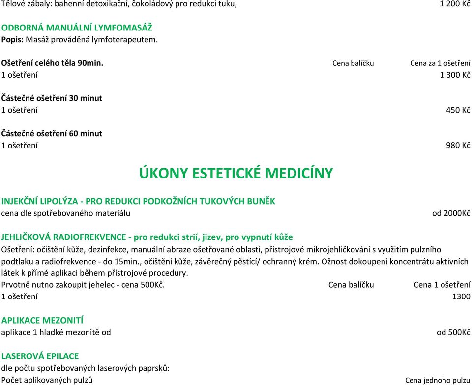 dle spotřebovaného materiálu od 2000Kč JEHLIČKOVÁ RADIOFREKVENCE - pro redukci strií, jizev, pro vypnutí kůže Ošetření: očištění kůže, dezinfekce, manuální abraze ošetřované oblasti, přístrojové