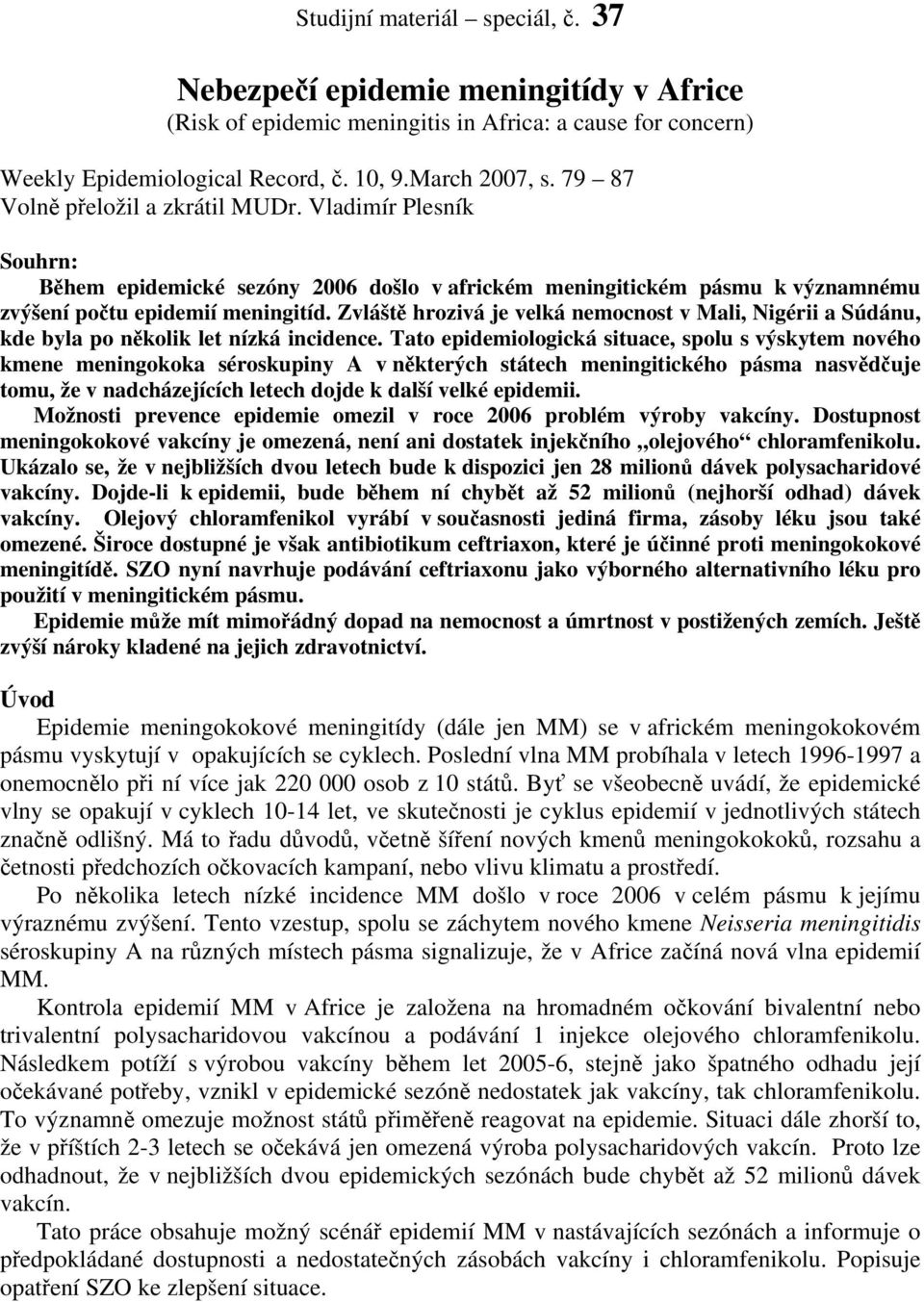 Zvláště hrozivá je velká nemocnost v Mali, Nigérii a Súdánu, kde byla po několik let nízká incidence.