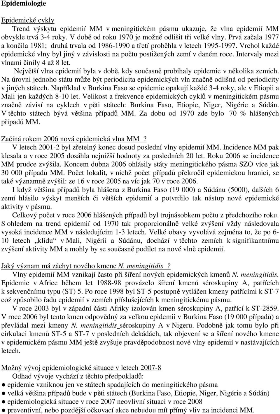 Intervaly mezi vlnami činily 4 až 8 let. Největší vlna epidemií byla v době, kdy současně probíhaly epidemie v několika zemích.