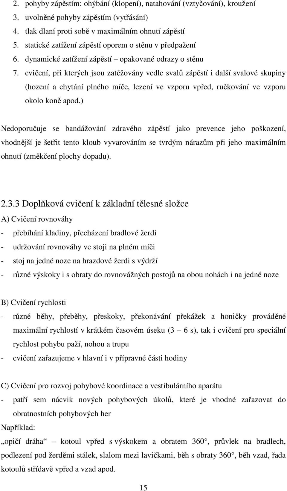 cvičení, při kterých jsou zatěžovány vedle svalů zápěstí i další svalové skupiny (hození a chytání plného míče, lezení ve vzporu vpřed, ručkování ve vzporu okolo koně apod.