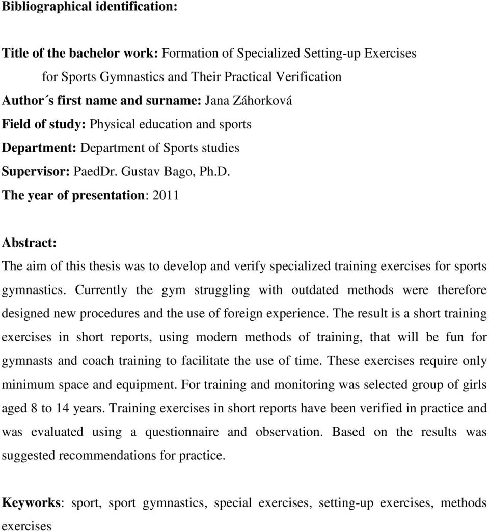 partment: Department of Sports studies Supervisor: PaedDr. Gustav Bago, Ph.D. The year of presentation: 2011 Abstract: The aim of this thesis was to develop and verify specialized training exercises for sports gymnastics.