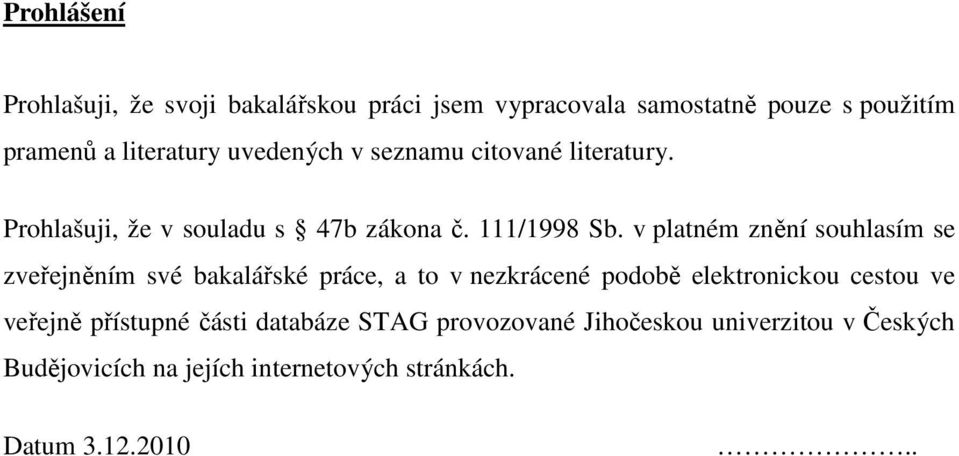 v platném znění souhlasím se zveřejněním své bakalářské práce, a to v nezkrácené podobě elektronickou cestou ve