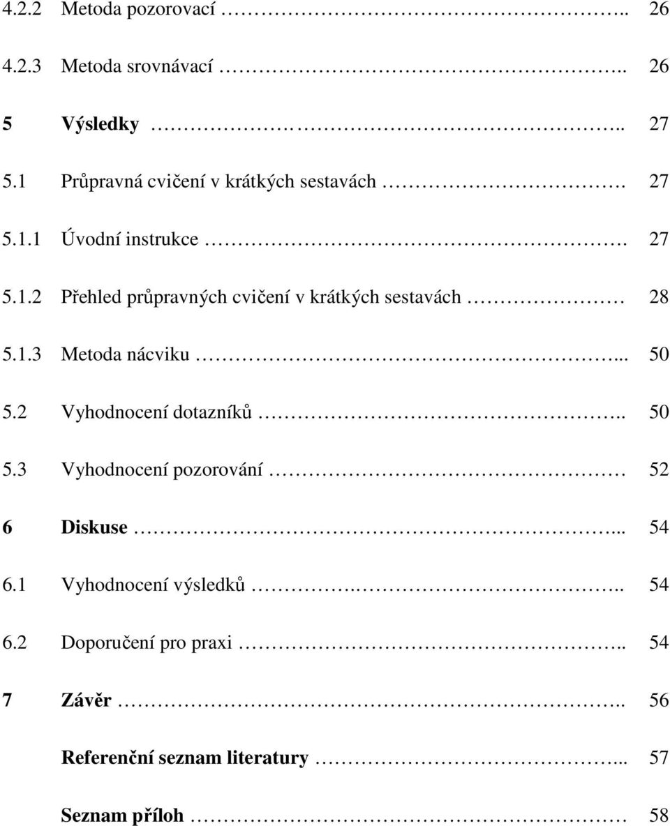 1.3 Metoda nácviku... 50 5.2 Vyhodnocení dotazníků.. 50 5.3 Vyhodnocení pozorování 52 6 Diskuse... 54 6.