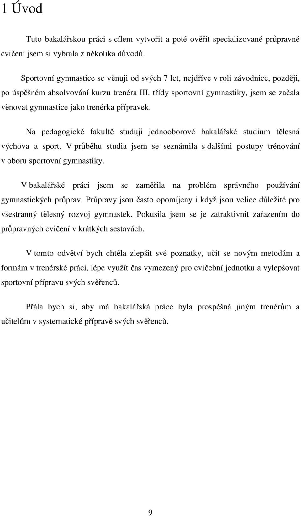 třídy sportovní gymnastiky, jsem se začala věnovat gymnastice jako trenérka přípravek. Na pedagogické fakultě studuji jednooborové bakalářské studium tělesná výchova a sport.