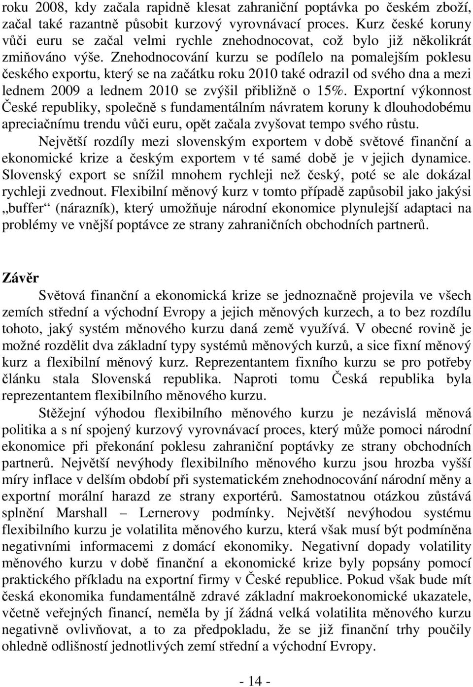 Znehodnocování kurzu se podílelo na pomalejším poklesu českého exportu, který se na začátku roku 2010 také odrazil od svého dna a mezi lednem 2009 a lednem 2010 se zvýšil přibližně o 15%.