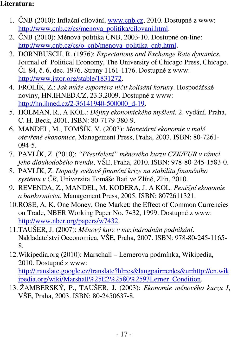 Journal of Political Economy, The University of Chicago Press, Chicago. Čl. 84, č. 6, dec. 1976. Strany 1161-1176. Dostupné z www: http://www.jstor.org/stable/1831272. 4. FROLÍK, Z.