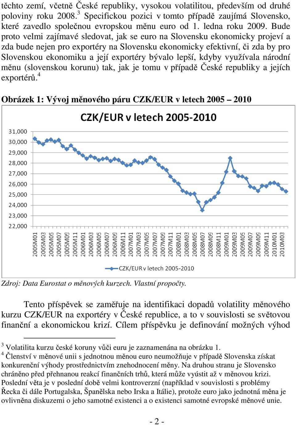 Bude proto velmi zajímavé sledovat, jak se euro na Slovensku ekonomicky projeví a zda bude nejen pro exportéry na Slovensku ekonomicky efektivní, či zda by pro Slovenskou ekonomiku a její exportéry