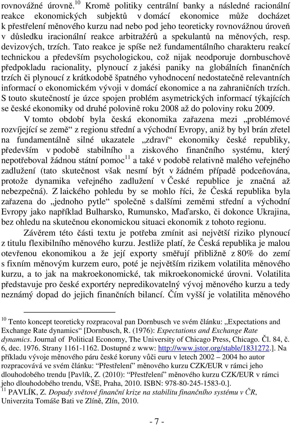 důsledku iracionální reakce arbitražérů a spekulantů na měnových, resp. devizových, trzích.