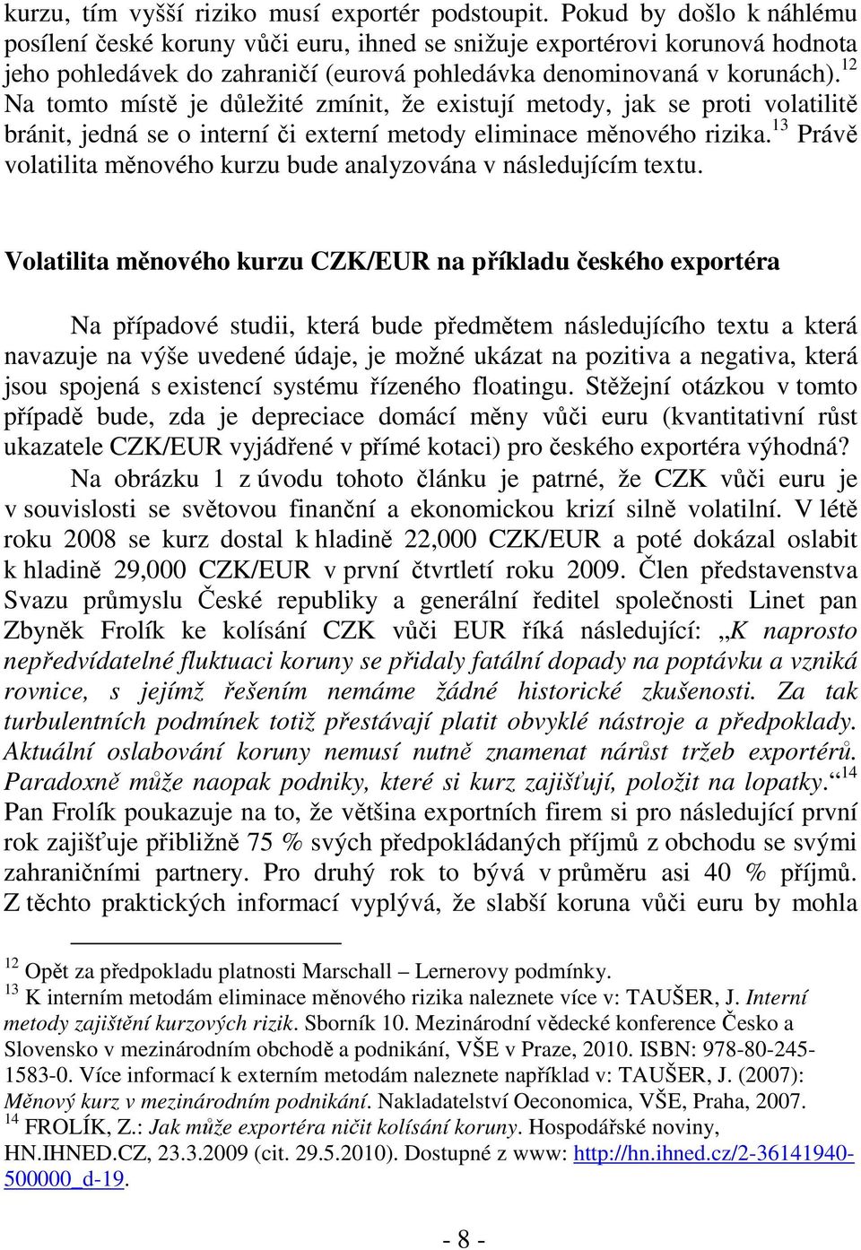 12 Na tomto místě je důležité zmínit, že existují metody, jak se proti volatilitě bránit, jedná se o interní či externí metody eliminace měnového rizika.