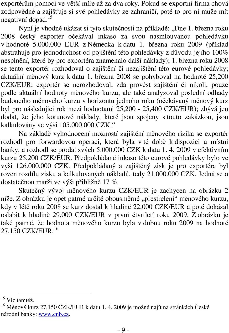 března roku 2009 (příklad abstrahuje pro jednoduchost od pojištění této pohledávky z důvodu jejího 100% nesplnění, které by pro exportéra znamenalo další náklady); 1.