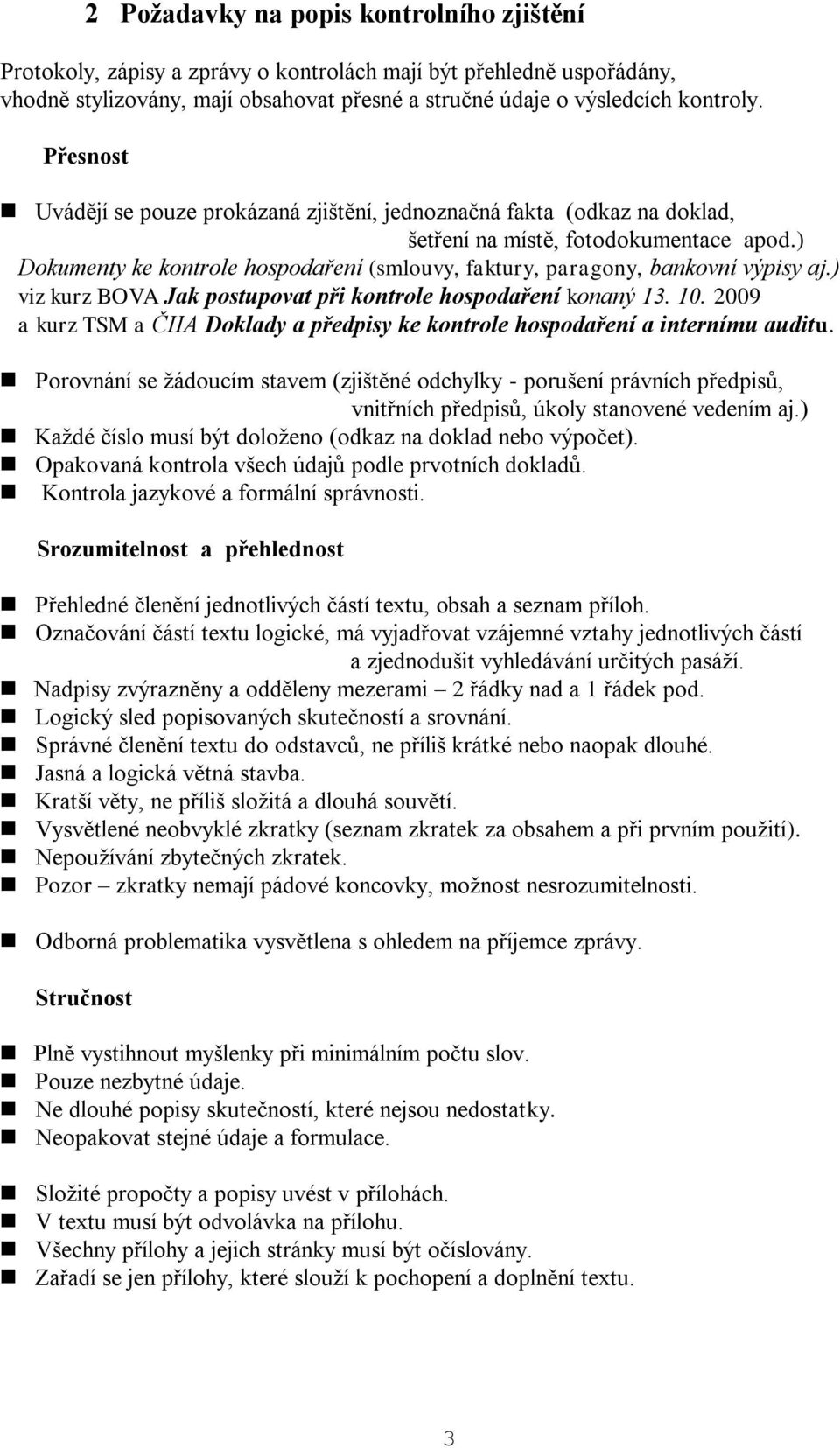 ) Dokumenty ke kontrole hospodaření (smlouvy, faktury, paragony, bankovní výpisy aj.) viz kurz BOVA Jak postupovat při kontrole hospodaření konaný 13. 10.