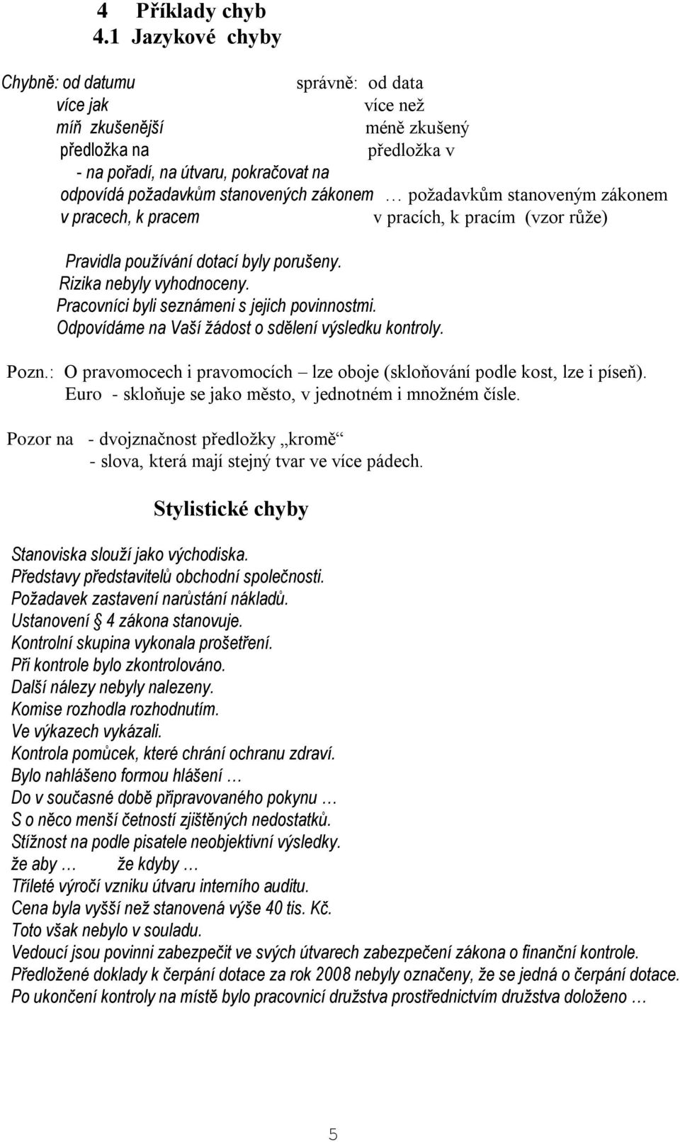 zákonem požadavkům stanoveným zákonem v pracech, k pracem v pracích, k pracím (vzor růže) Pravidla používání dotací byly porušeny. Rizika nebyly vyhodnoceny.