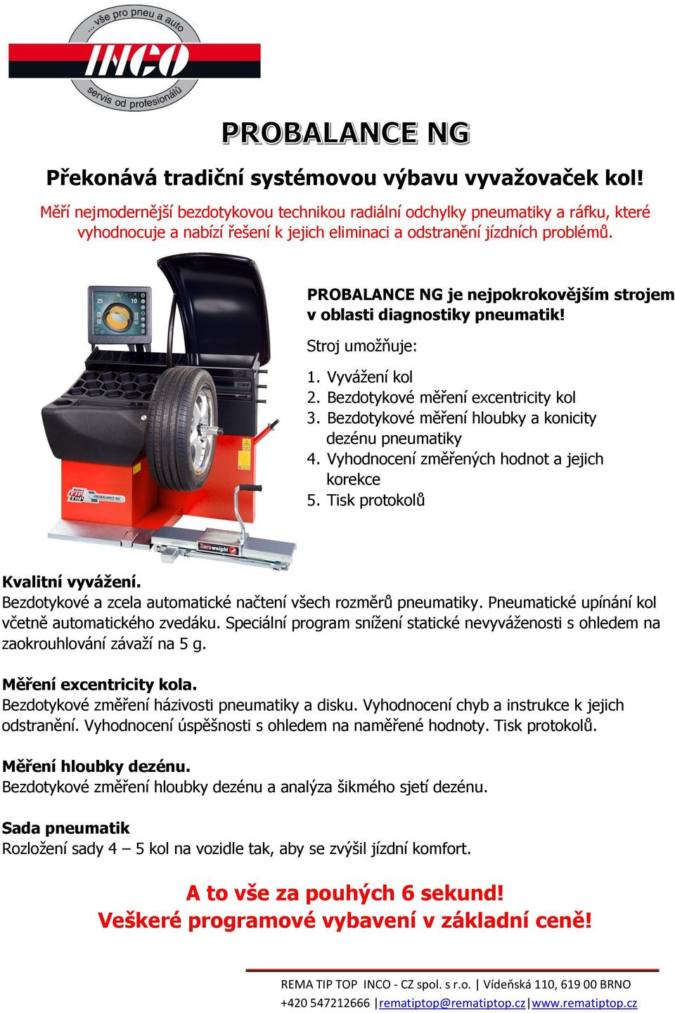 PROBALANCE NG je nejpokrokovějším strojem v oblasti diagnostiky pneumatik! Stroj umožňuje: 1. Vyvážení kol 2. Bezdotykové měření excentricity kol 3.