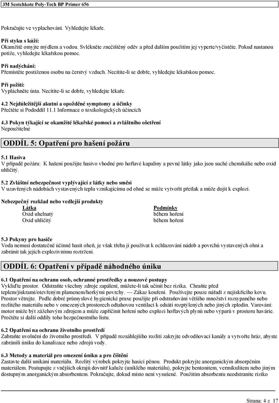 Necítíte-li se dobře, vyhledejte lékaře. 4.2 Nejdůležitější akutní a opožděné symptomy a účinky Přečtěte si Pododdíl 11.1 Informace o toxikologických účincích 4.