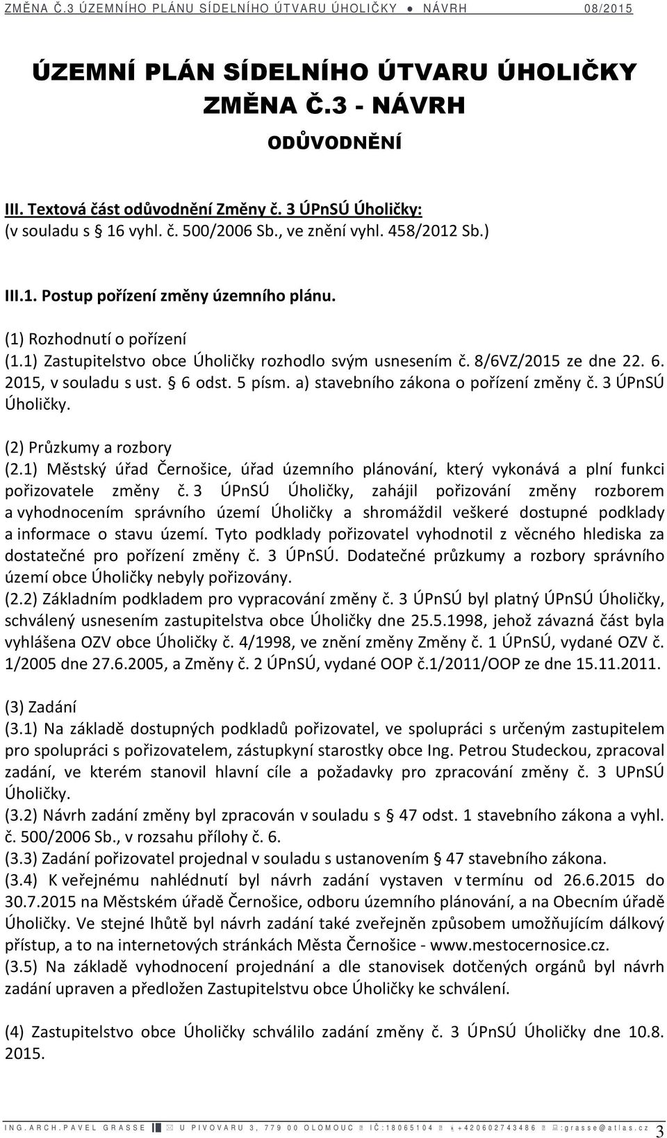 3 ÚPnSÚ Úholičky. (2) Průzkumy a rozbory (2.1) Městský úřad Černošice, úřad územního plánování, který vykonává a plní funkci pořizovatele změny č.