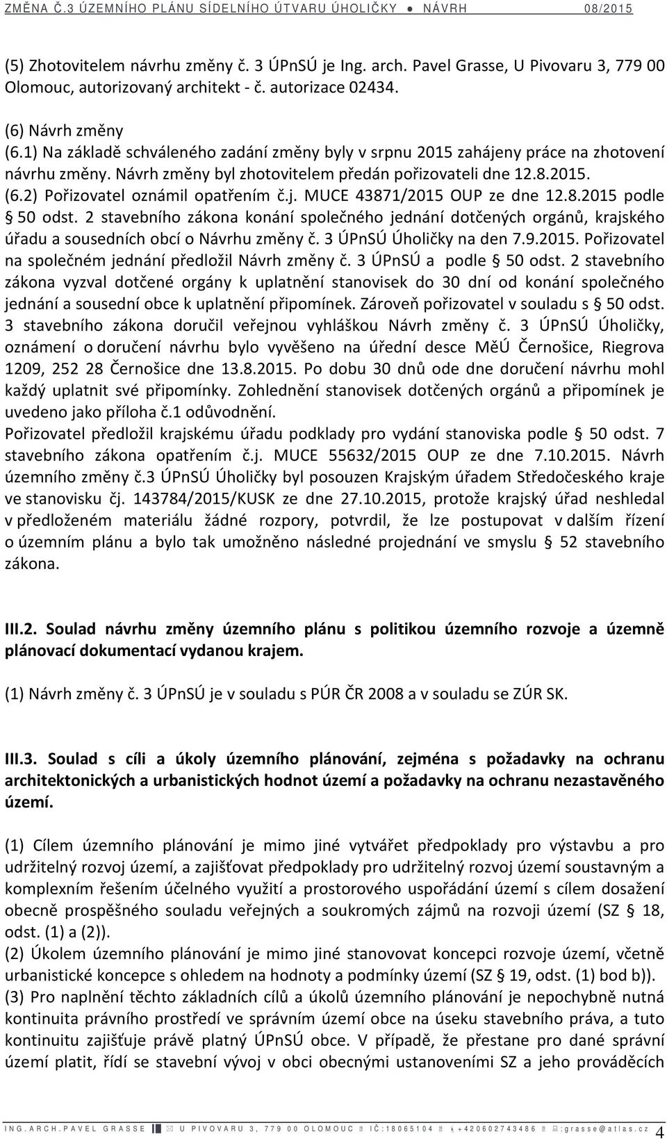 2) Pořizovatel oznámil opatřením č.j. MUCE 43871/2015 OUP ze dne 12.8.2015 podle 50 odst.