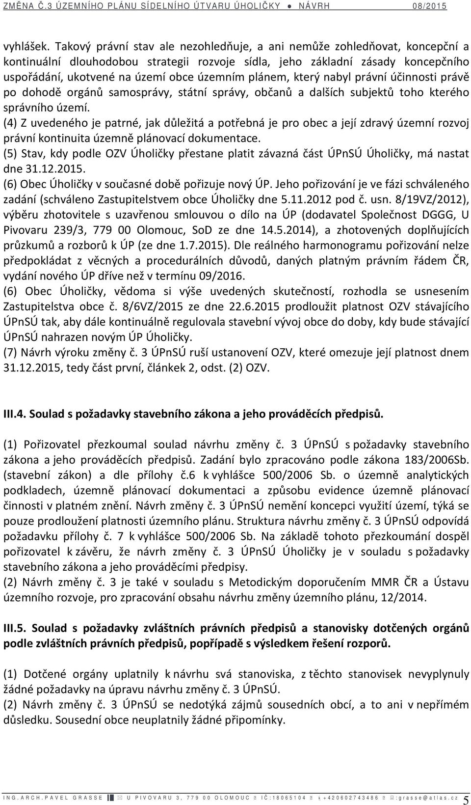 plánem, který nabyl právní účinnosti právě po dohodě orgánů samosprávy, státní správy, občanů a dalších subjektů toho kterého správního území.