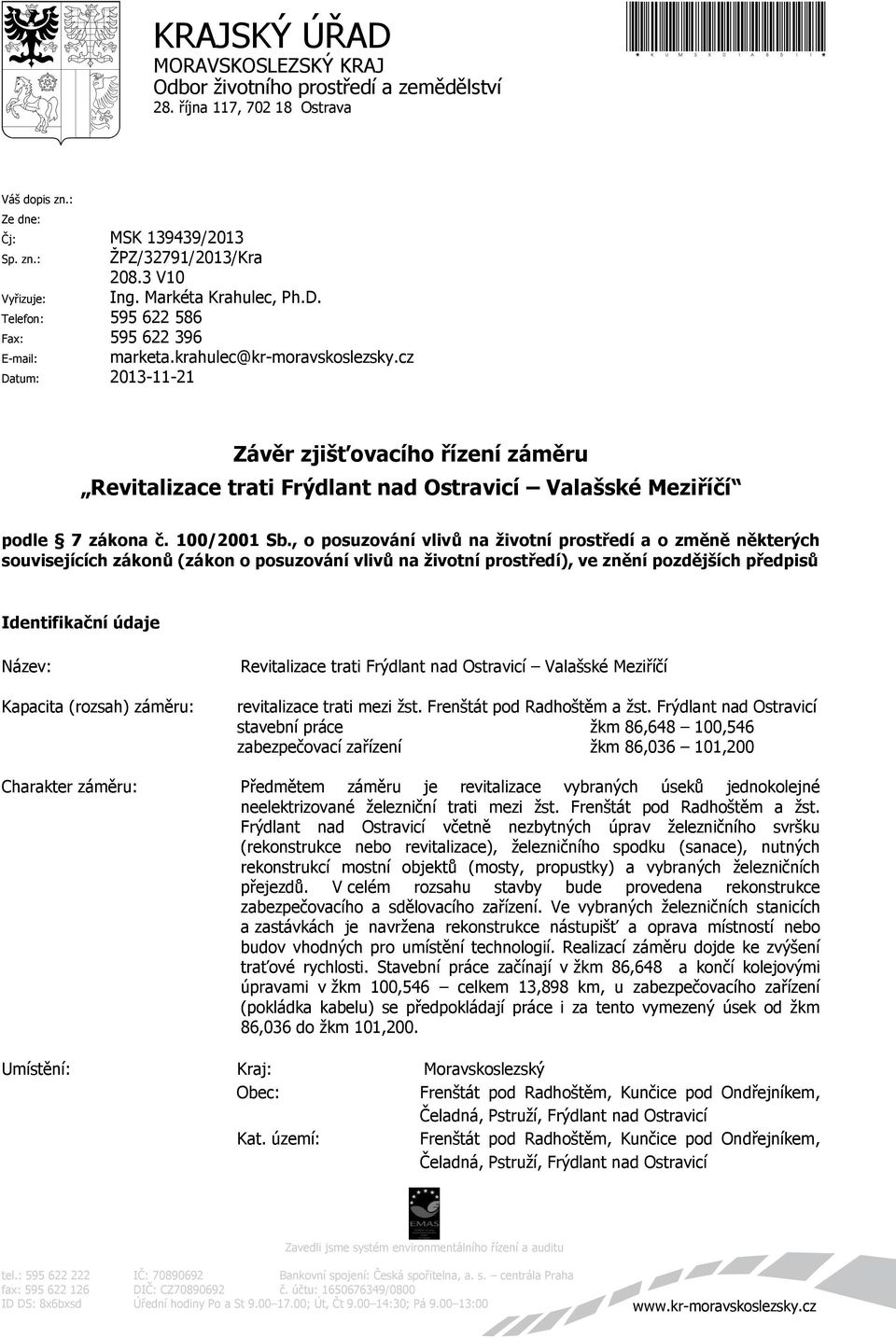 cz Datum: 2013-11-21 Závěr zjišťovacího řízení záměru Revitalizace trati Frýdlant nad Ostravicí Valašské Meziříčí podle 7 zákona č. 100/2001 Sb.