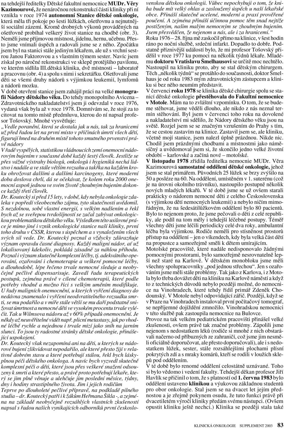 zázemí. Kromû drobn ch v konû provádûn ch na o etfiovnû probíhal ve ker Ïivot stanice na chodbû (obr. 3). Nemûli jsme pfiíjmovou místnost, jídelnu, hernu, uãebnu.