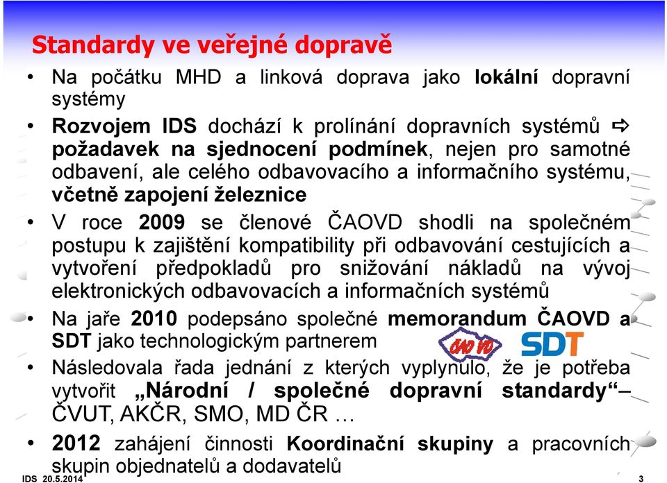 vytvoření předpokladů pro snižování nákladů na vývoj elektronických odbavovacích a informačních systémů Na jaře 2010 podepsáno společné memorandum ČAOVD a SDT jako technologickým partnerem