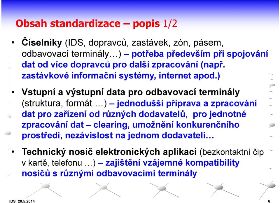 ) Vstupní a výstupní data pro odbavovací terminály (struktura, formát ) jednodušší příprava a zpracování dat pro zařízení od různých dodavatelů, pro jednotné