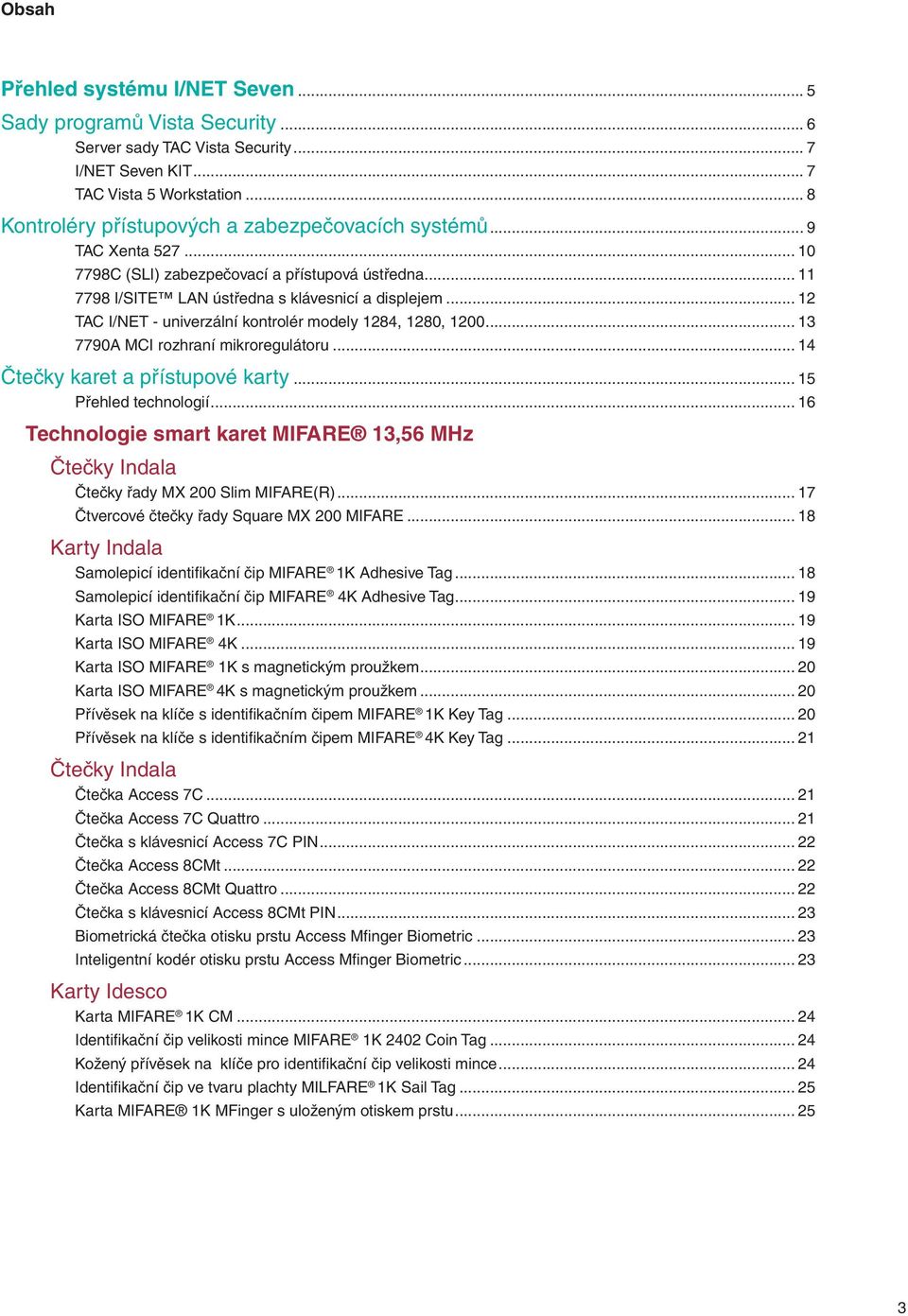 .. 12 TAC I/NET - univerzální kontrolér modely 1284, 1280, 1200... 13 7790A MCI rozhraní mikroregulátoru... 14 Čtečky karet a přístupové karty... 15 Přehled technologií.