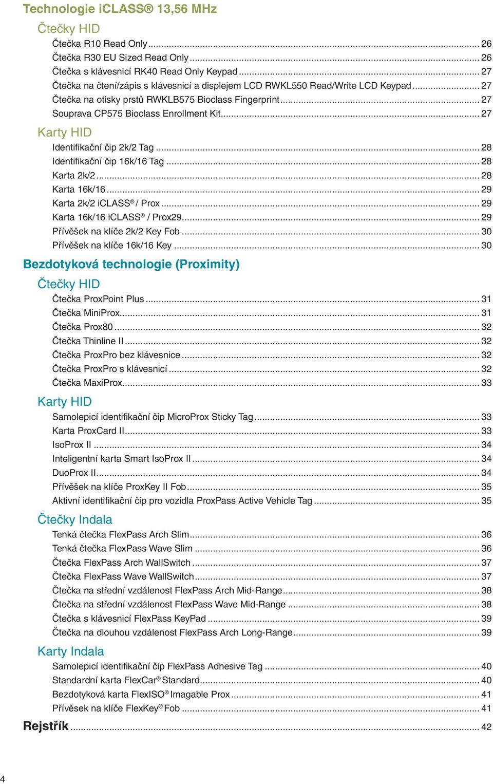 .. 27 Karty HID Identifi kační čip 2k/2 Tag... 28 Identifi kační čip 16k/16 Tag... 28 Karta 2k/2... 28 Karta 16k/16... 29 Karta 2k/2 iclass / Prox... 29 Karta 16k/16 iclass / Prox29.