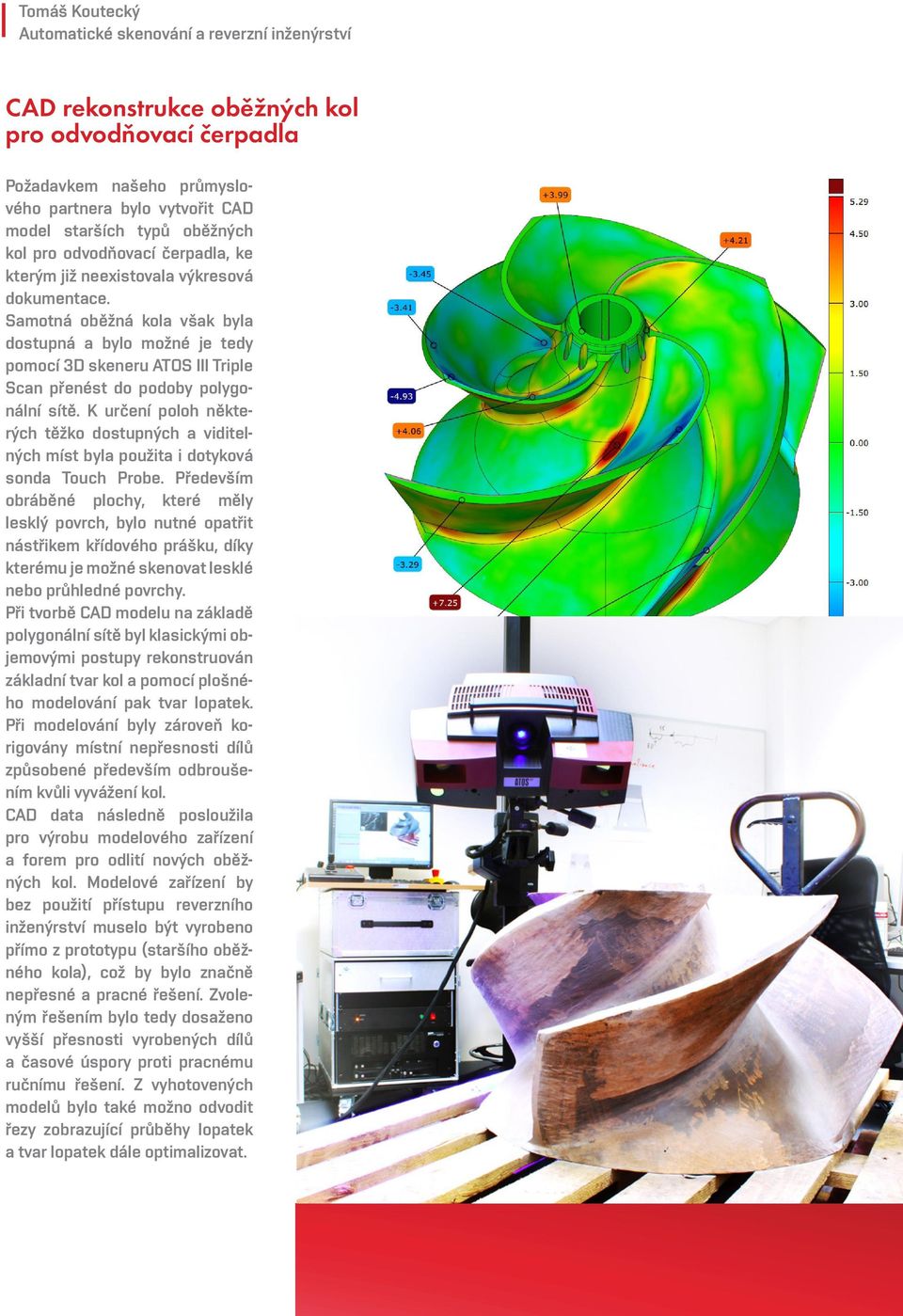 Samotná oběžná kola však byla dostupná a bylo možné je tedy pomocí 3D skeneru ATOS III Triple Scan přenést do podoby polygonální sítě.