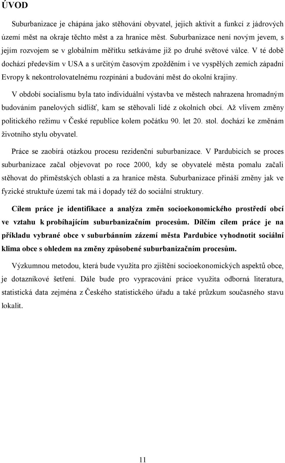 V té době dochází především v USA a s určitým časovým zpoţděním i ve vyspělých zemích západní Evropy k nekontrolovatelnému rozpínání a budování měst do okolní krajiny.