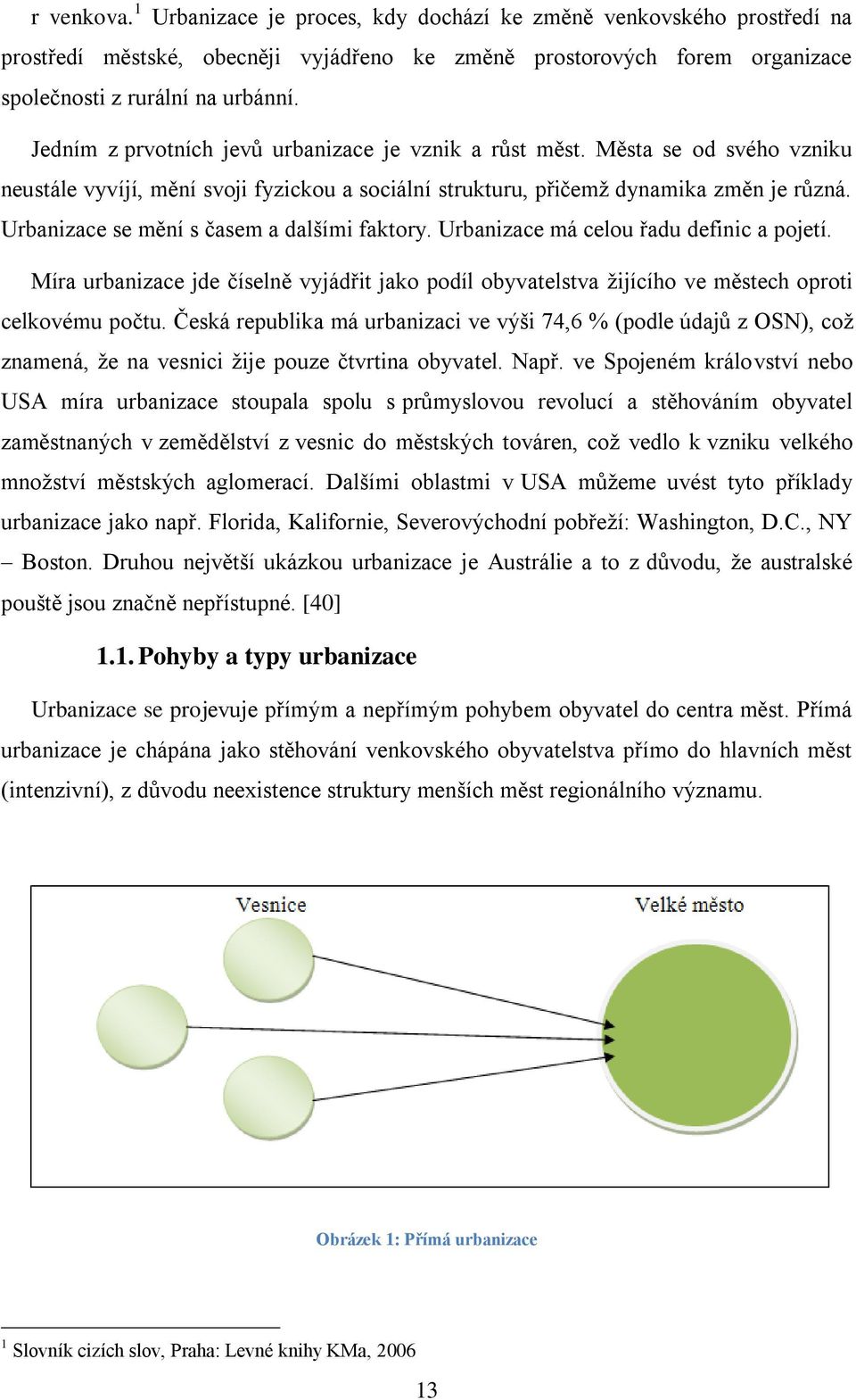 Urbanizace se mění s časem a dalšími faktory. Urbanizace má celou řadu definic a pojetí. Míra urbanizace jde číselně vyjádřit jako podíl obyvatelstva ţijícího ve městech oproti celkovému počtu.