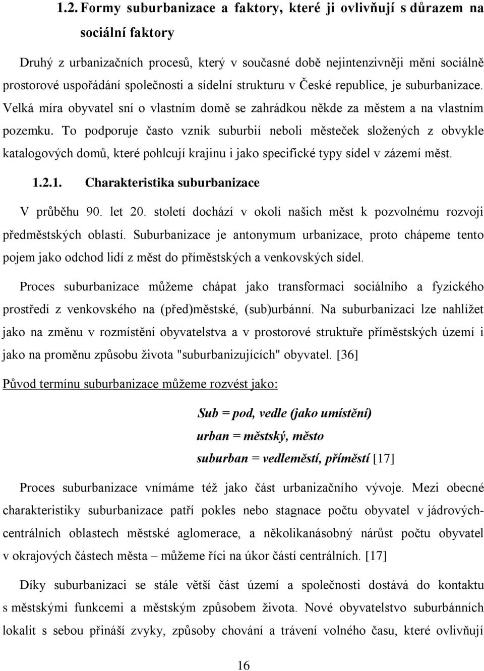 To podporuje často vznik suburbií neboli městeček sloţených z obvykle katalogových domů, které pohlcují krajinu i jako specifické typy sídel v zázemí měst. 1.