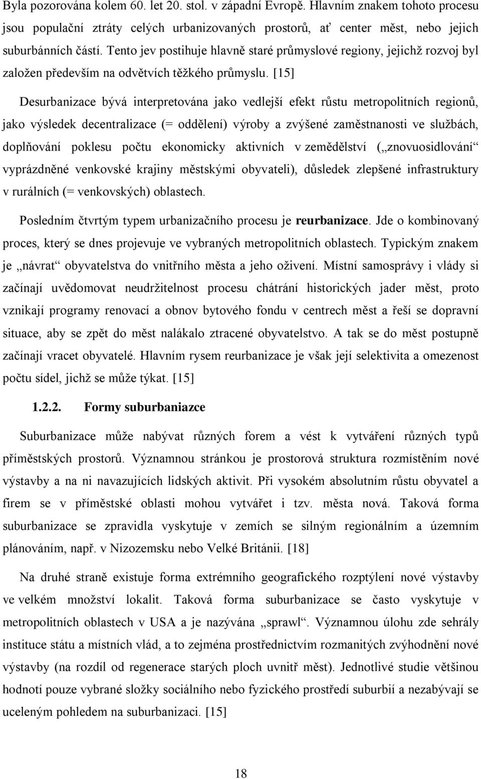 [15] Desurbanizace bývá interpretována jako vedlejší efekt růstu metropolitních regionů, jako výsledek decentralizace (= oddělení) výroby a zvýšené zaměstnanosti ve sluţbách, doplňování poklesu počtu