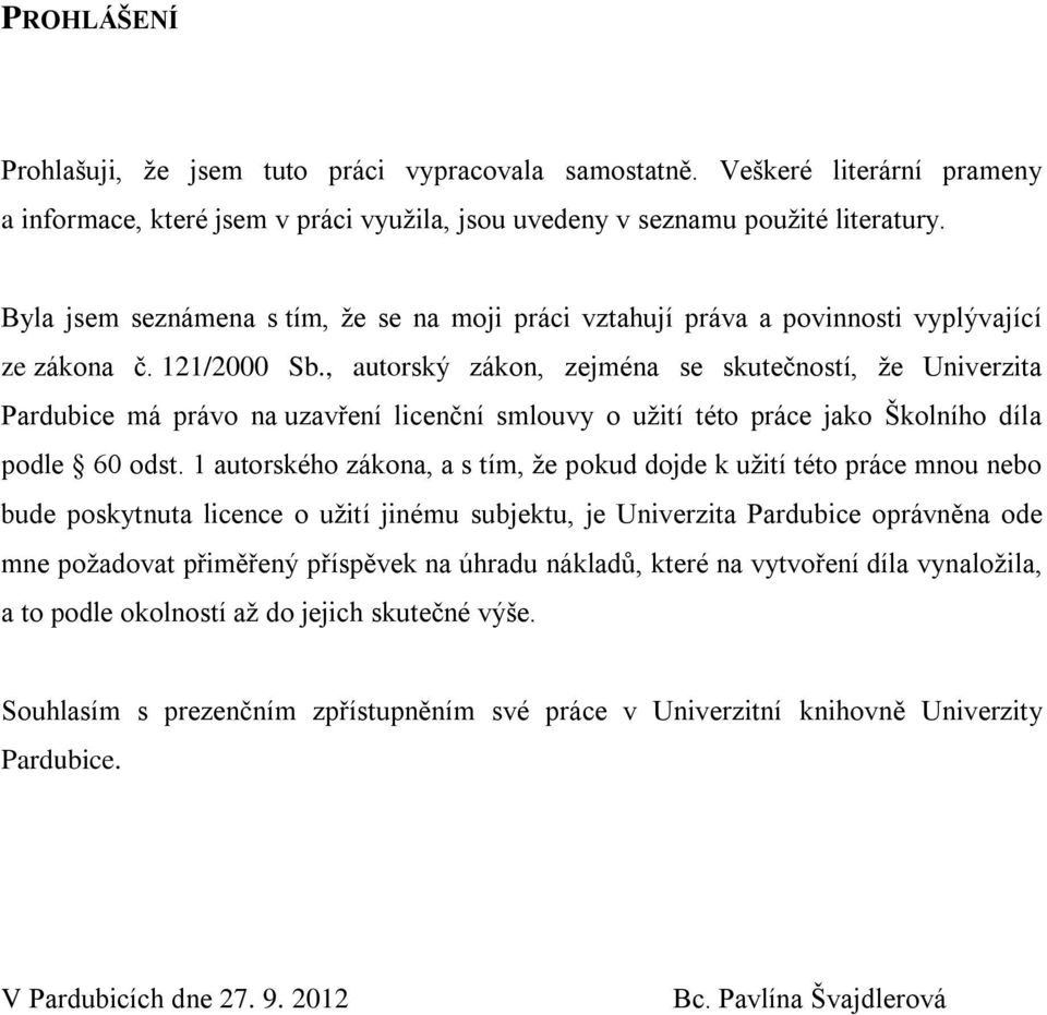 , autorský zákon, zejména se skutečností, ţe Univerzita Pardubice má právo na uzavření licenční smlouvy o uţití této práce jako Školního díla podle 60 odst.