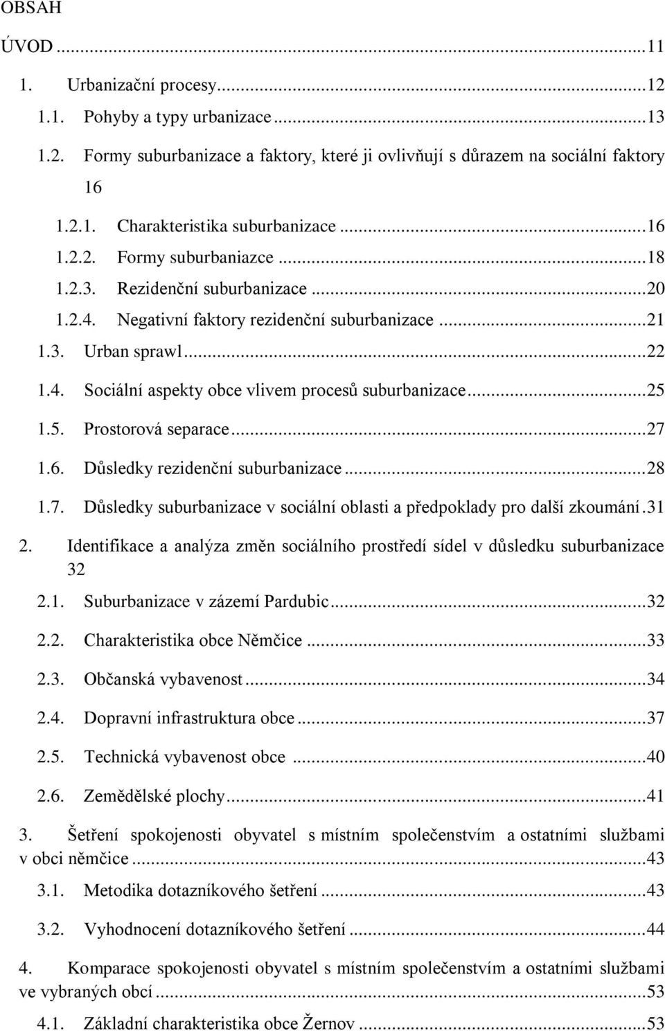 .. 25 1.5. Prostorová separace... 27 1.6. Důsledky rezidenční suburbanizace... 28 1.7. Důsledky suburbanizace v sociální oblasti a předpoklady pro další zkoumání. 31 2.