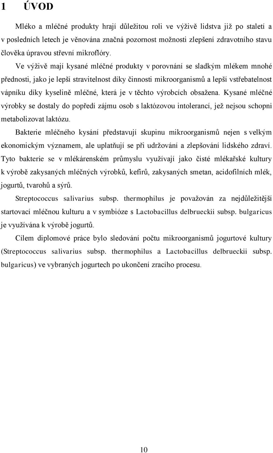 Ve výživě mají kysané mléčné produkty v porovnání se sladkým mlékem mnohé přednosti, jako je lepší stravitelnost díky činnosti mikroorganismů a lepší vstřebatelnost vápníku díky kyselině mléčné,