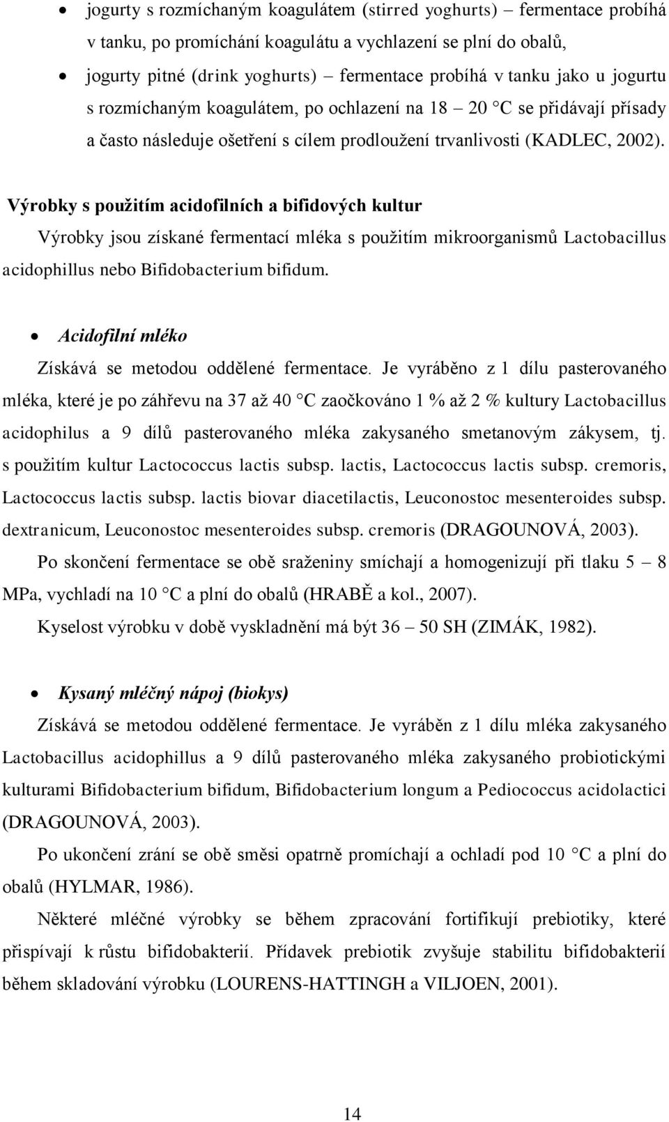 Výrobky s použitím acidofilních a bifidových kultur Výrobky jsou získané fermentací mléka s použitím mikroorganismů Lactobacillus acidophillus nebo Bifidobacterium bifidum.