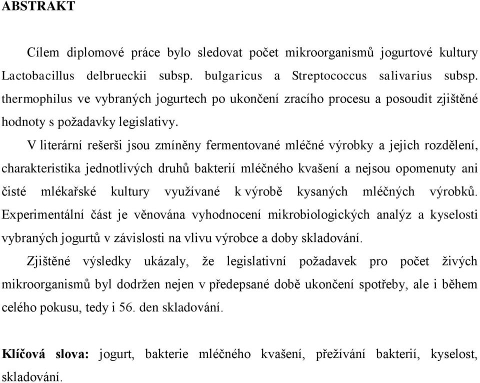 V literární rešerši jsou zmíněny fermentované mléčné výrobky a jejich rozdělení, charakteristika jednotlivých druhů bakterií mléčného kvašení a nejsou opomenuty ani čisté mlékařské kultury využívané