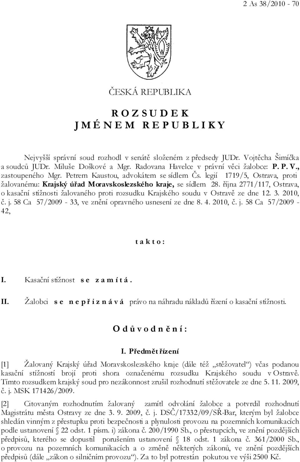 října 2771/117, Ostrava, o kasační stížnosti žalovaného proti rozsudku Krajského soudu v Ostravě ze dne 12. 3. 2010, č. j. 58 Ca 57/2009-33, ve znění opravného usnesení ze dne 8. 4. 2010, č. j. 58 Ca 57/2009-42, t a k t o : I.
