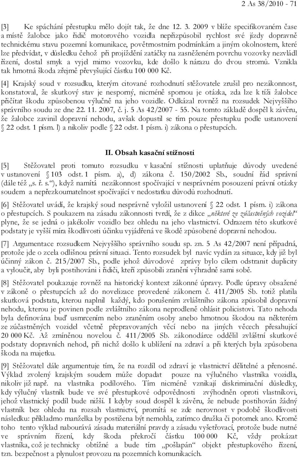 2009 v blíže specifikovaném čase a místě žalobce jako řidič motorového vozidla nepřizpůsobil rychlost své jízdy dopravně technickému stavu pozemní komunikace, povětrnostním podmínkám a jiným