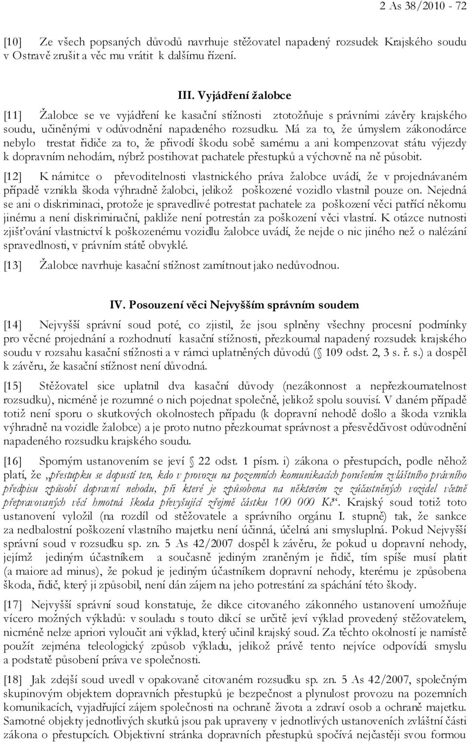 Má za to, že úmyslem zákonodárce nebylo trestat řidiče za to, že přivodí škodu sobě samému a ani kompenzovat státu výjezdy k dopravním nehodám, nýbrž postihovat pachatele přestupků a výchovně na ně