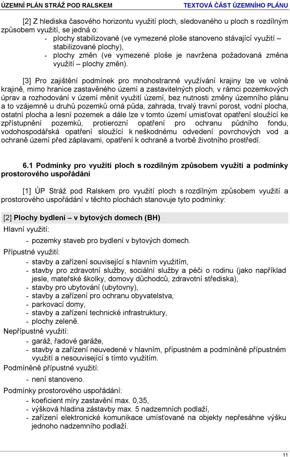 [3] Pro zajištění podmínek pro mnohostranné využívání krajiny lze ve volné krajině, mimo hranice zastavěného území a zastavitelných ploch, v rámci pozemkových úprav a rozhodování v území měnit