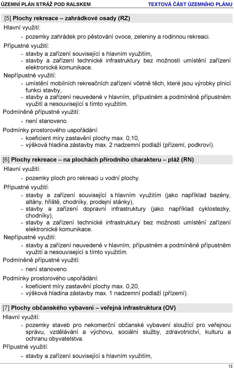 - umístění mobilních rekreačních zařízení včetně těch, které jsou výrobky plnicí funkci stavby, - koeficient míry zastavění plochy max. 0,10, - výšková hladina zástavby max.