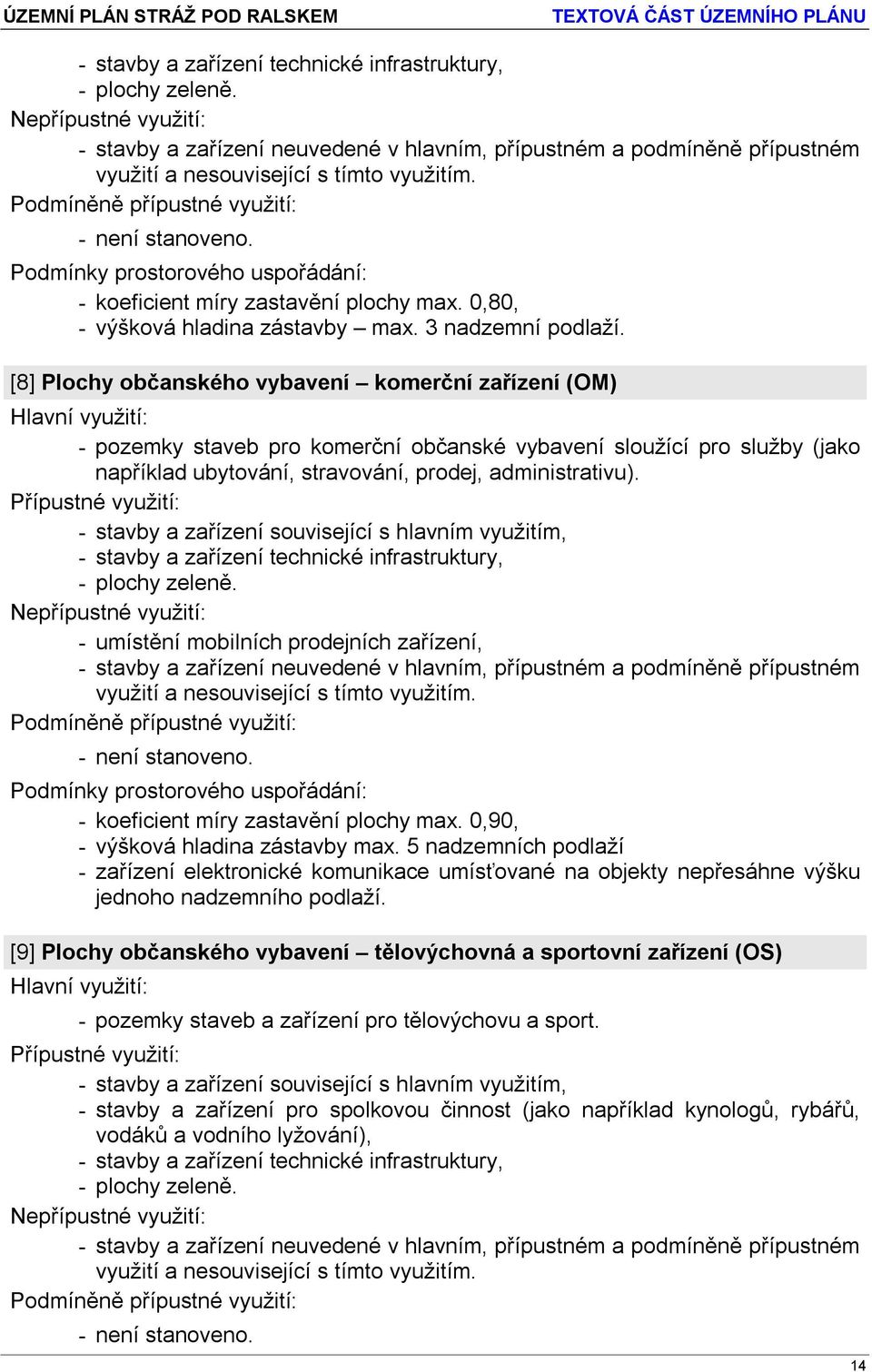 - stavby a zařízení související s hlavním využitím, - stavby a zařízení technické infrastruktury, - plochy zeleně. - umístění mobilních prodejních zařízení, - koeficient míry zastavění plochy max.