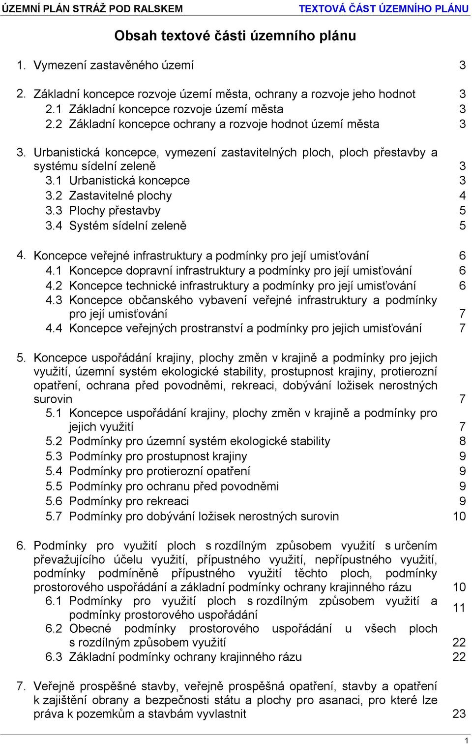 2 Zastavitelné plochy 4 3.3 Plochy přestavby 5 3.4 Systém sídelní zeleně 5 4. Koncepce veřejné infrastruktury a podmínky pro její umisťování 6 4.