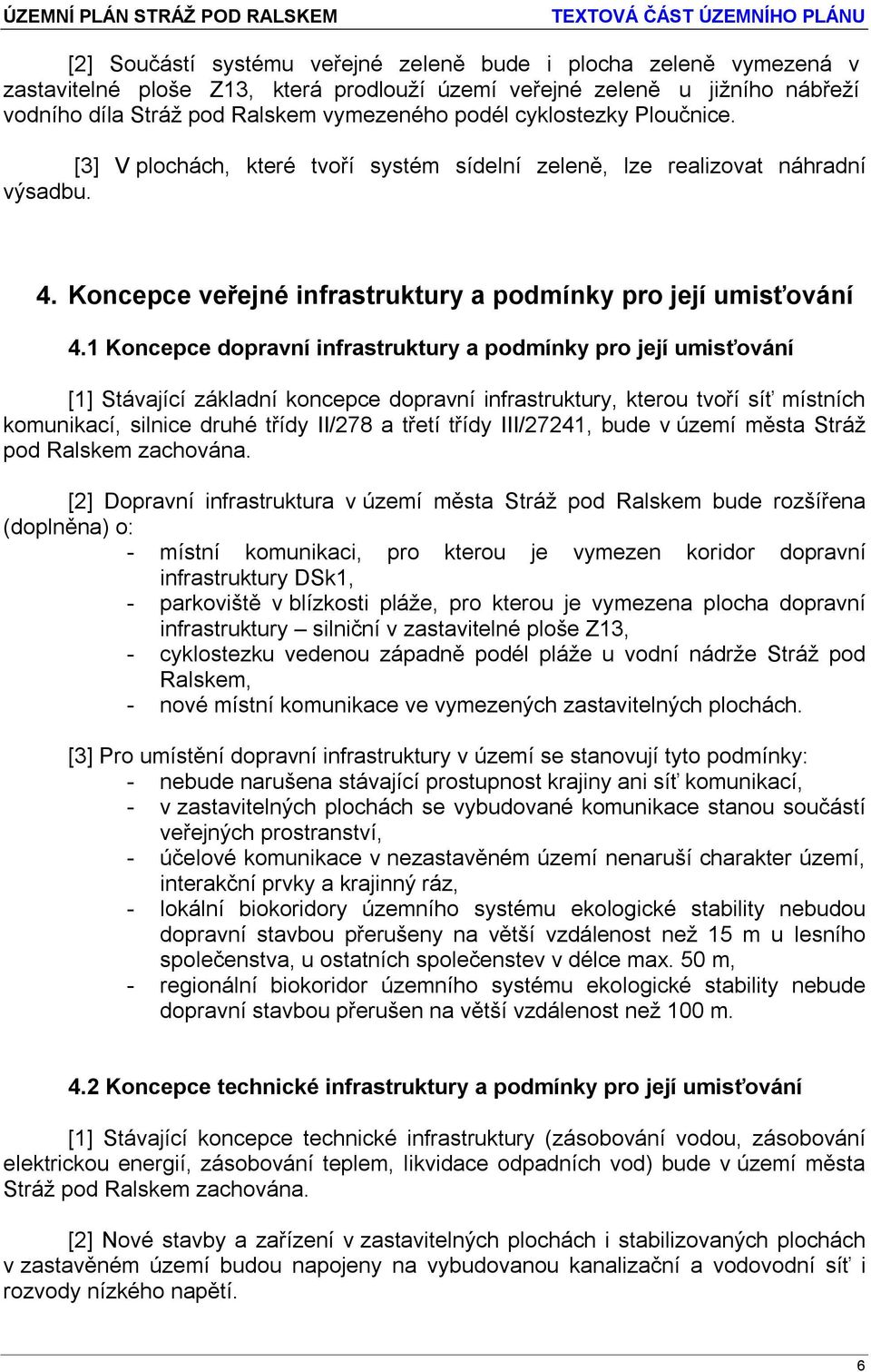 1 Koncepce dopravní infrastruktury a podmínky pro její umisťování [1] Stávající základní koncepce dopravní infrastruktury, kterou tvoří síť místních komunikací, silnice druhé třídy II/278 a třetí