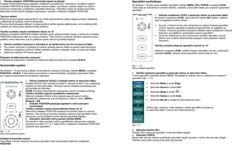 Všimněte si také, že symbol zemnícího potenciálu na levé straně displeje se pohybuje v souladu s otáčením ovladače POSITION.