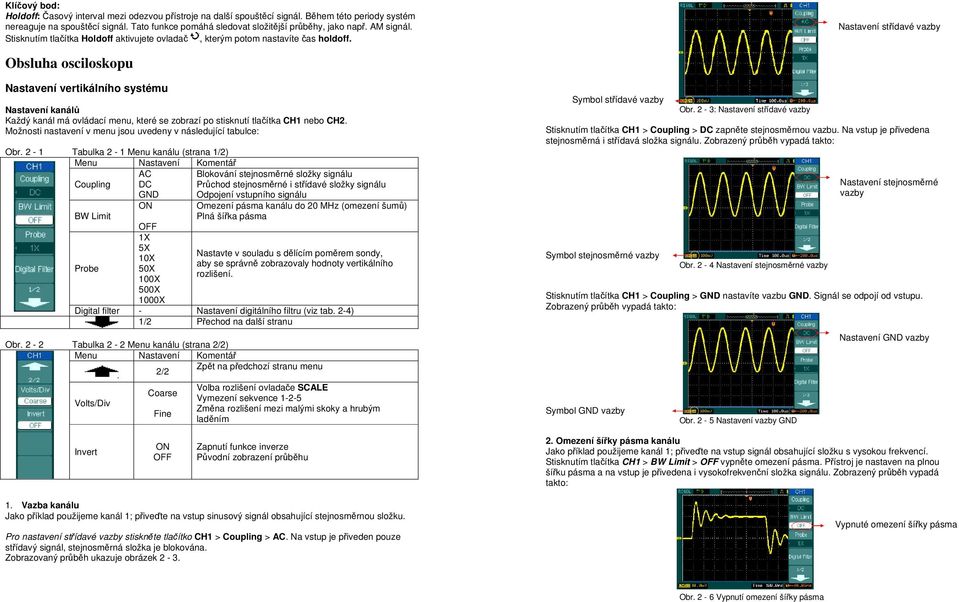 Nastavení střídavé vazby Obsluha osciloskopu Nastavení vertikálního systému Nastavení kanálů Každý kanál má ovládací menu, které se zobrazí po stisknutí tlačítka CH1 nebo CH2.