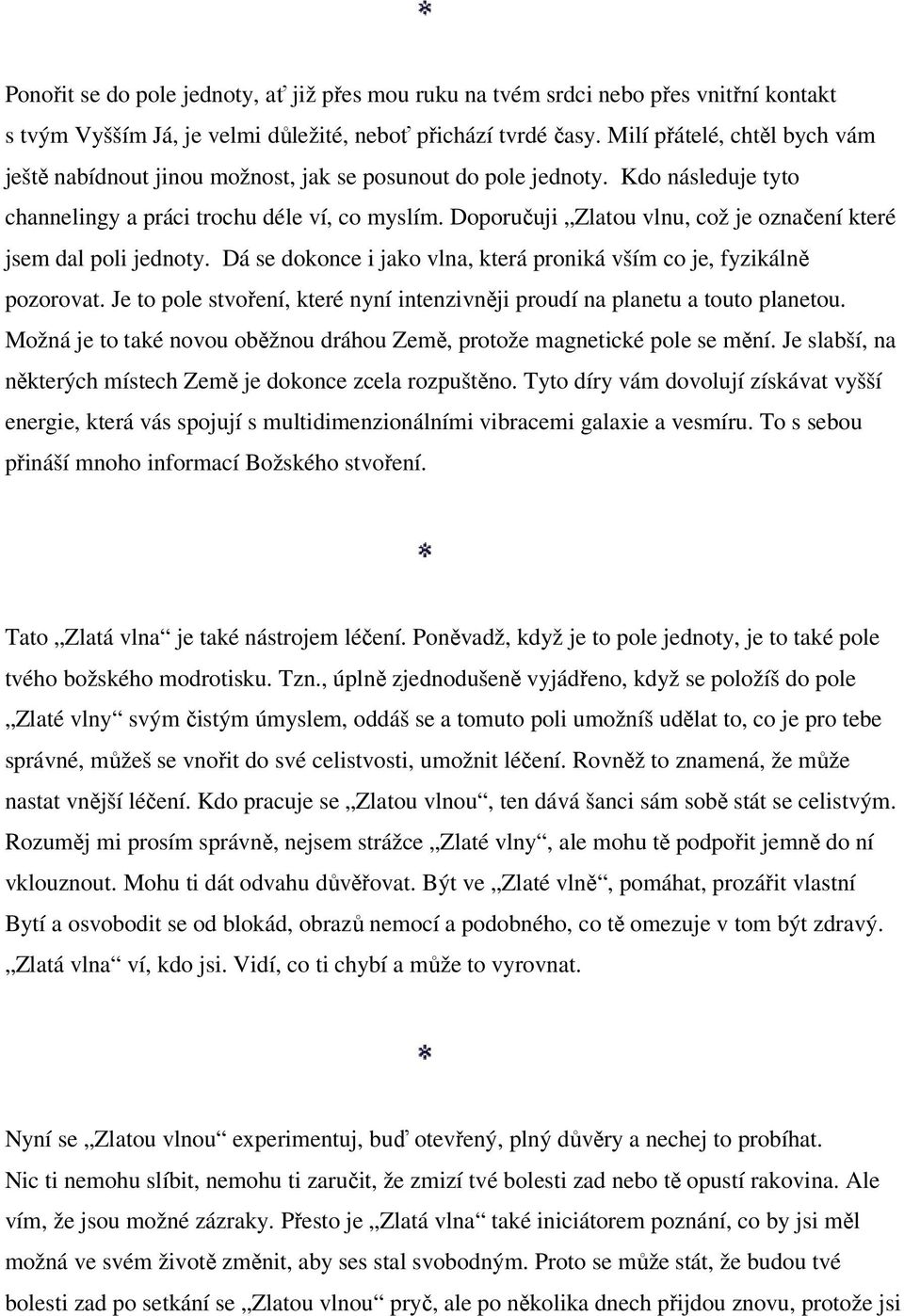 Doporučuji Zlatou vlnu, což je označení které jsem dal poli jednoty. Dá se dokonce i jako vlna, která proniká vším co je, fyzikálně pozorovat.