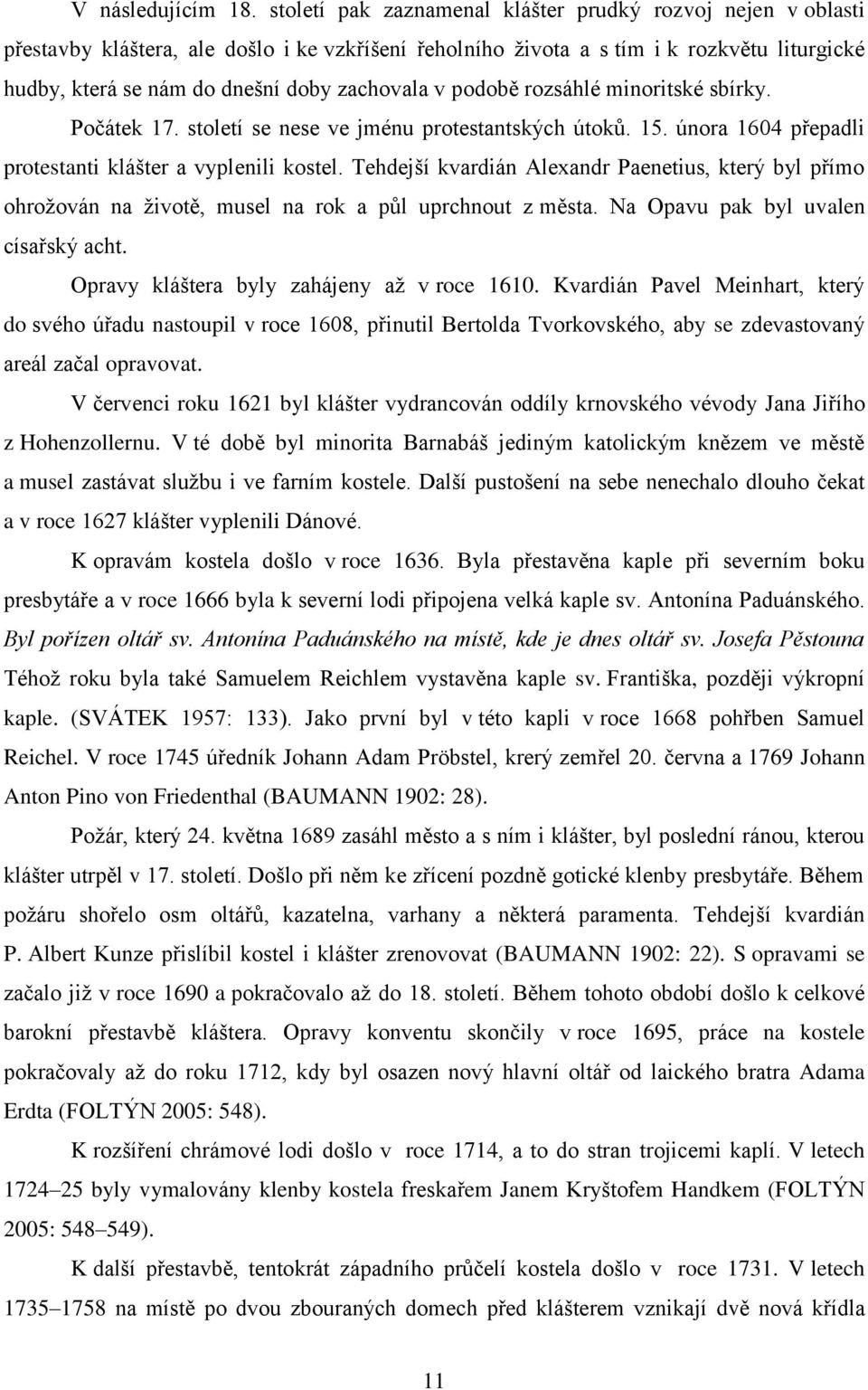 v podobě rozsáhlé minoritské sbírky. Počátek 17. století se nese ve jménu protestantských útoků. 15. února 1604 přepadli protestanti klášter a vyplenili kostel.